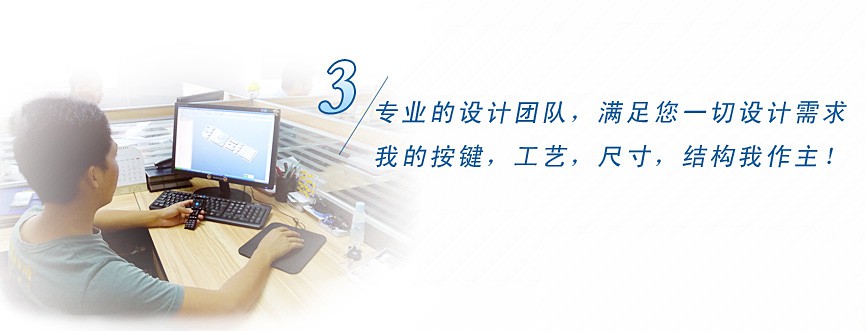 專業(yè)的設(shè)計(jì)團(tuán)隊(duì)，滿足您一切設(shè)計(jì)需求，我的按鍵、工藝、尺寸、結(jié)構(gòu)我作主！